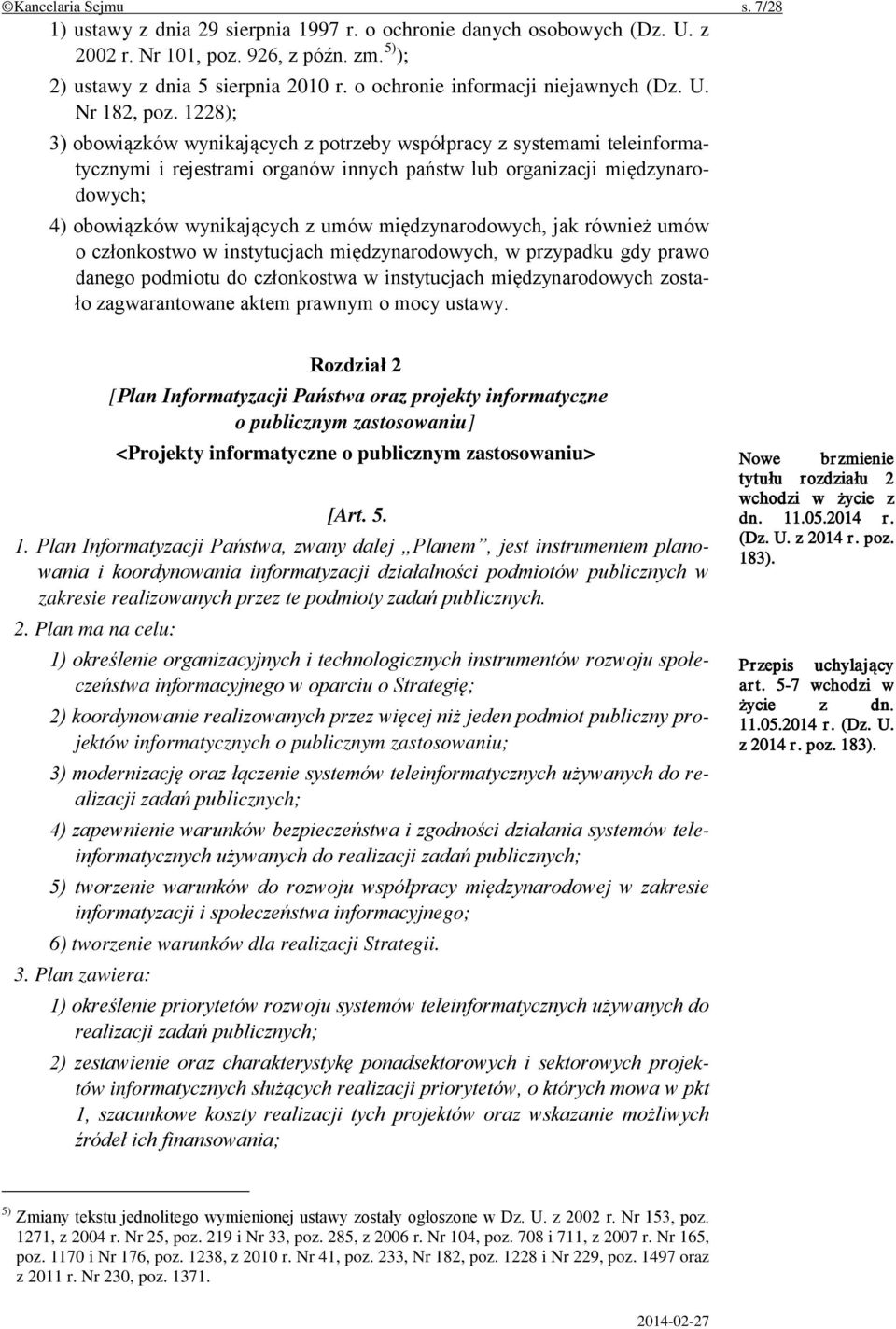 1228); 3) obowiązków wynikających z potrzeby współpracy z systemami teleinformatycznymi i rejestrami organów innych państw lub organizacji międzynarodowych; 4) obowiązków wynikających z umów