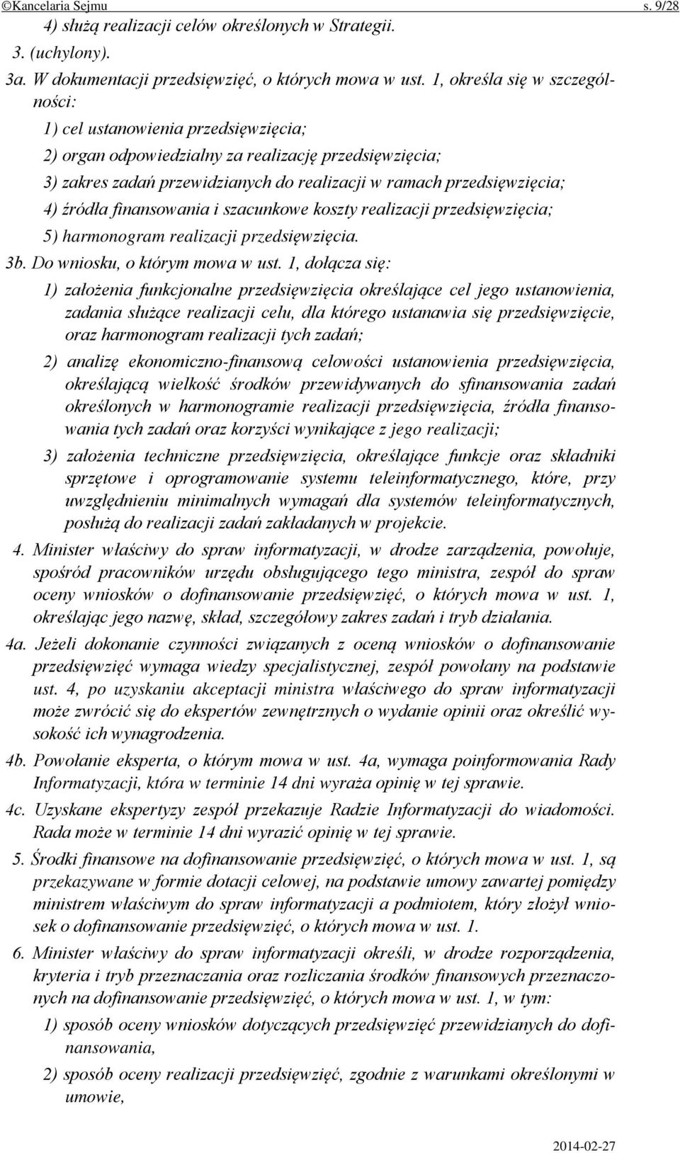 źródła finansowania i szacunkowe koszty realizacji przedsięwzięcia; 5) harmonogram realizacji przedsięwzięcia. 3b. Do wniosku, o którym mowa w ust.