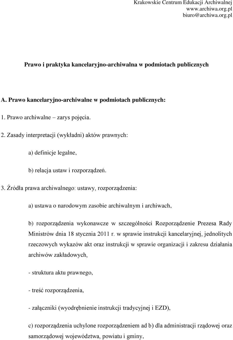 Źródła prawa archiwalnego: ustawy, rozporządzenia: a) ustawa o narodowym zasobie archiwalnym i archiwach, b) rozporządzenia wykonawcze w szczególności Rozporządzenie Prezesa Rady Ministrów dnia 18