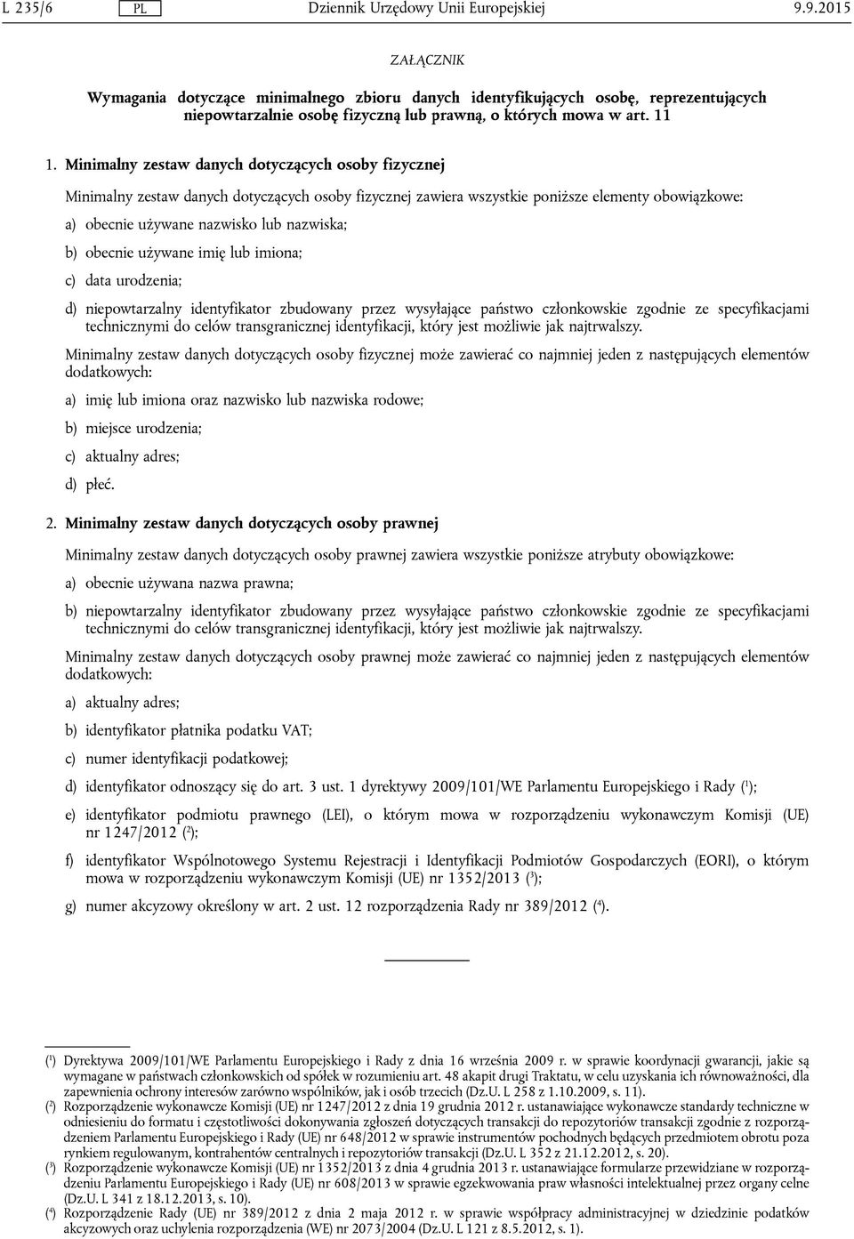 obecnie używane imię lub imiona; c) data urodzenia; d) niepowtarzalny identyfikator zbudowany przez wysyłające państwo członkowskie zgodnie ze specyfikacjami technicznymi do celów transgranicznej