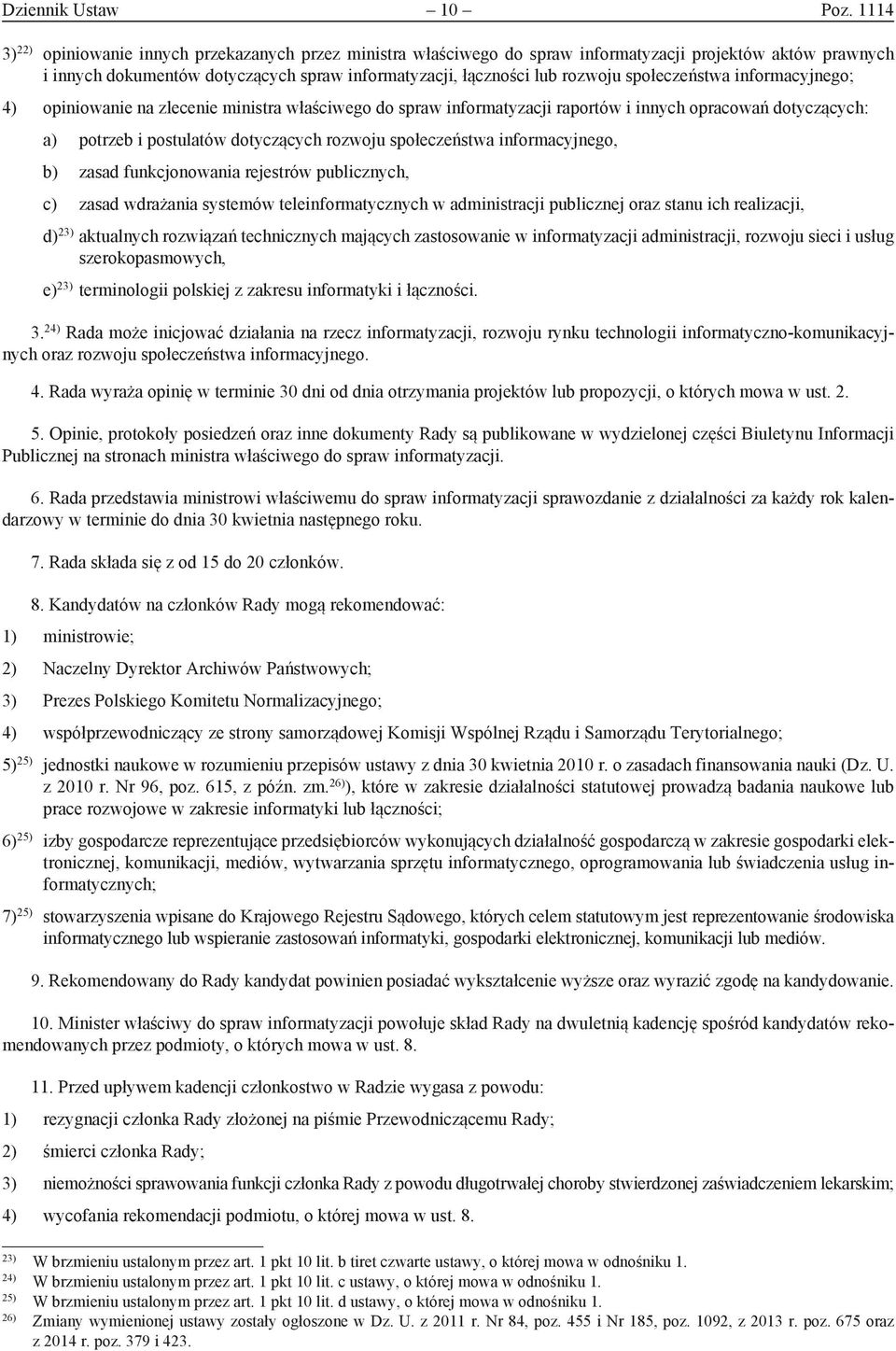 społeczeństwa informacyjnego; 4) opiniowanie na zlecenie ministra właściwego do spraw informatyzacji raportów i innych opracowań dotyczących: a) potrzeb i postulatów dotyczących rozwoju społeczeństwa