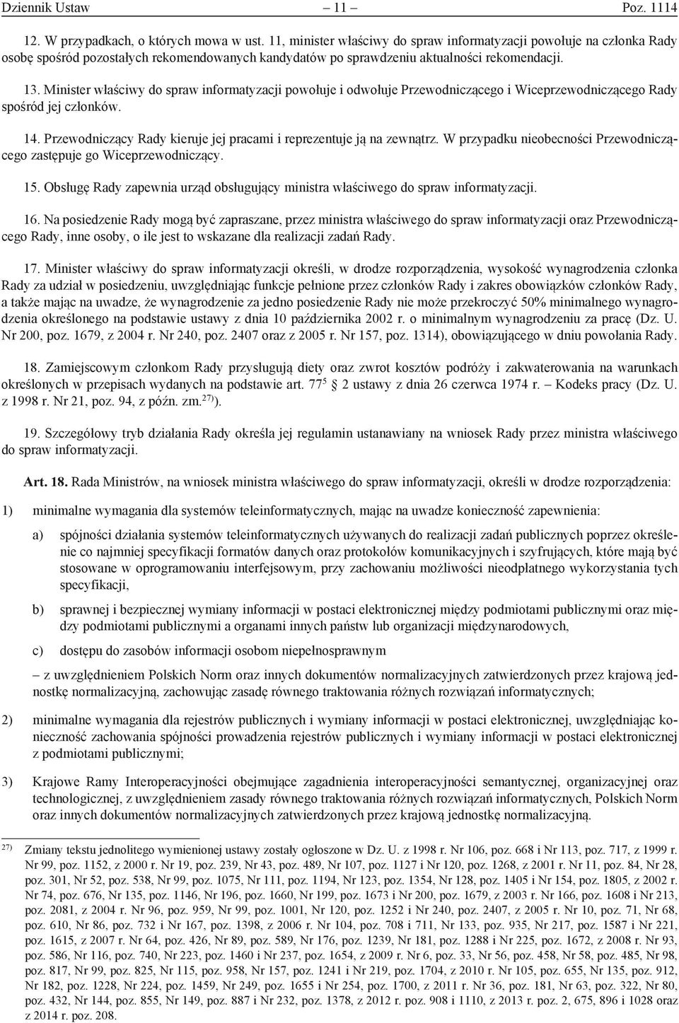 Minister właściwy do spraw informatyzacji powołuje i odwołuje Przewodniczącego i Wiceprzewodniczącego Rady spośród jej członków. 14.