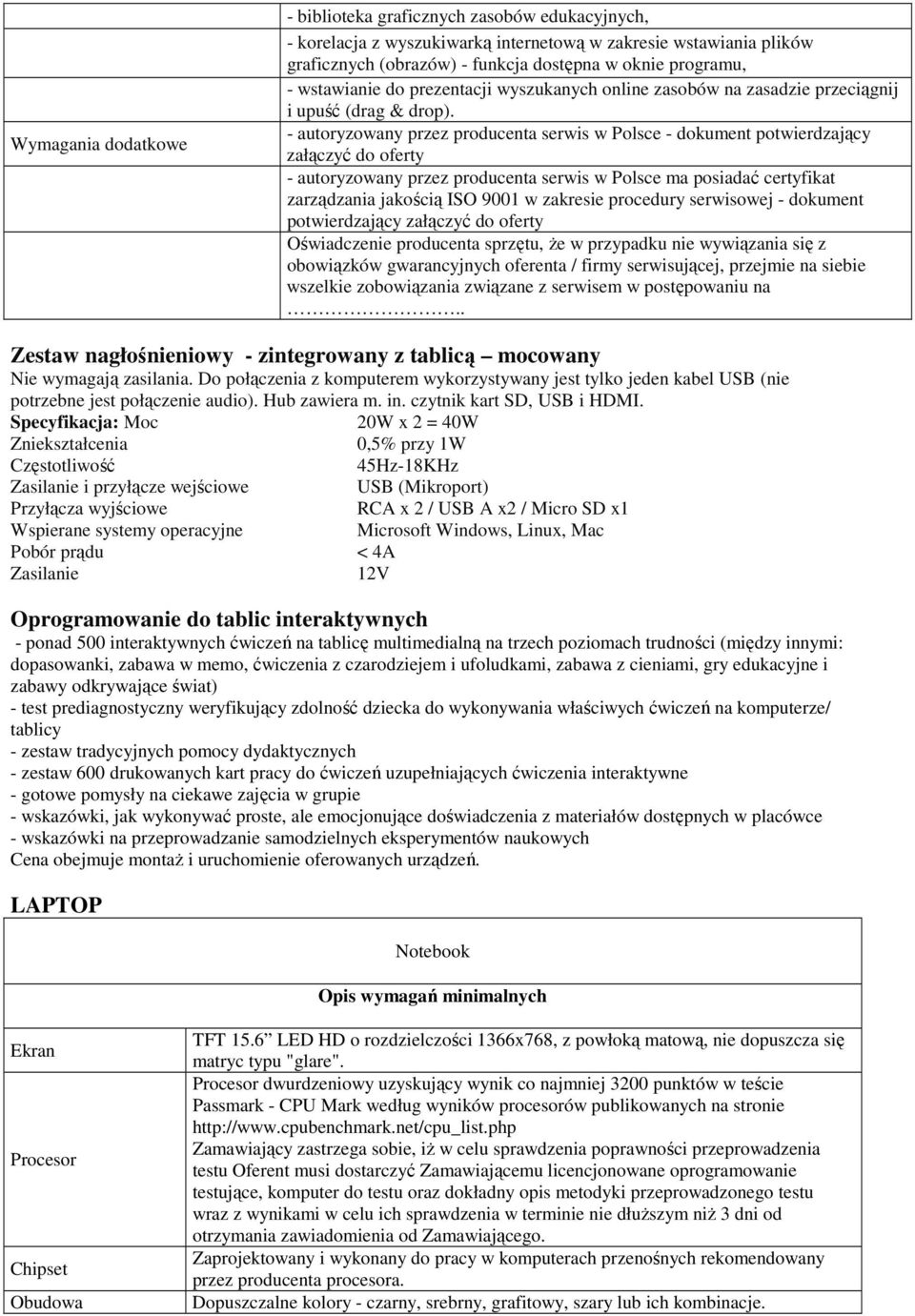 - autoryzowany przez producenta serwis w Polsce - dokument potwierdzający załączyć do oferty - autoryzowany przez producenta serwis w Polsce ma posiadać certyfikat zarządzania jakością ISO 9001 w