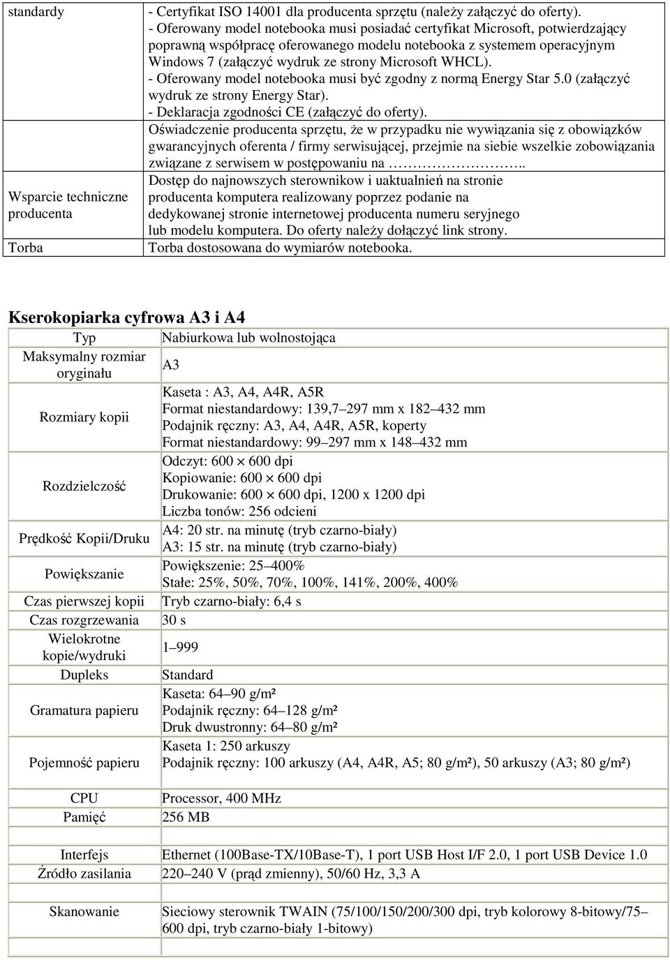 WHCL). - Oferowany model notebooka musi być zgodny z normą Energy Star 5.0 (załączyć wydruk ze strony Energy Star). - Deklaracja zgodności CE (załączyć do oferty).