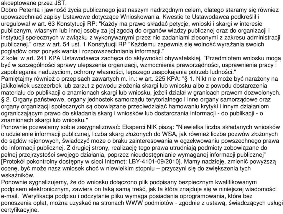 63 Konstytucji RP: "Każdy ma prawo składać petycje, wnioski i skargi w interesie publicznym, własnym lub innej osoby za jej zgodą do organów władzy publicznej oraz do organizacji i instytucji