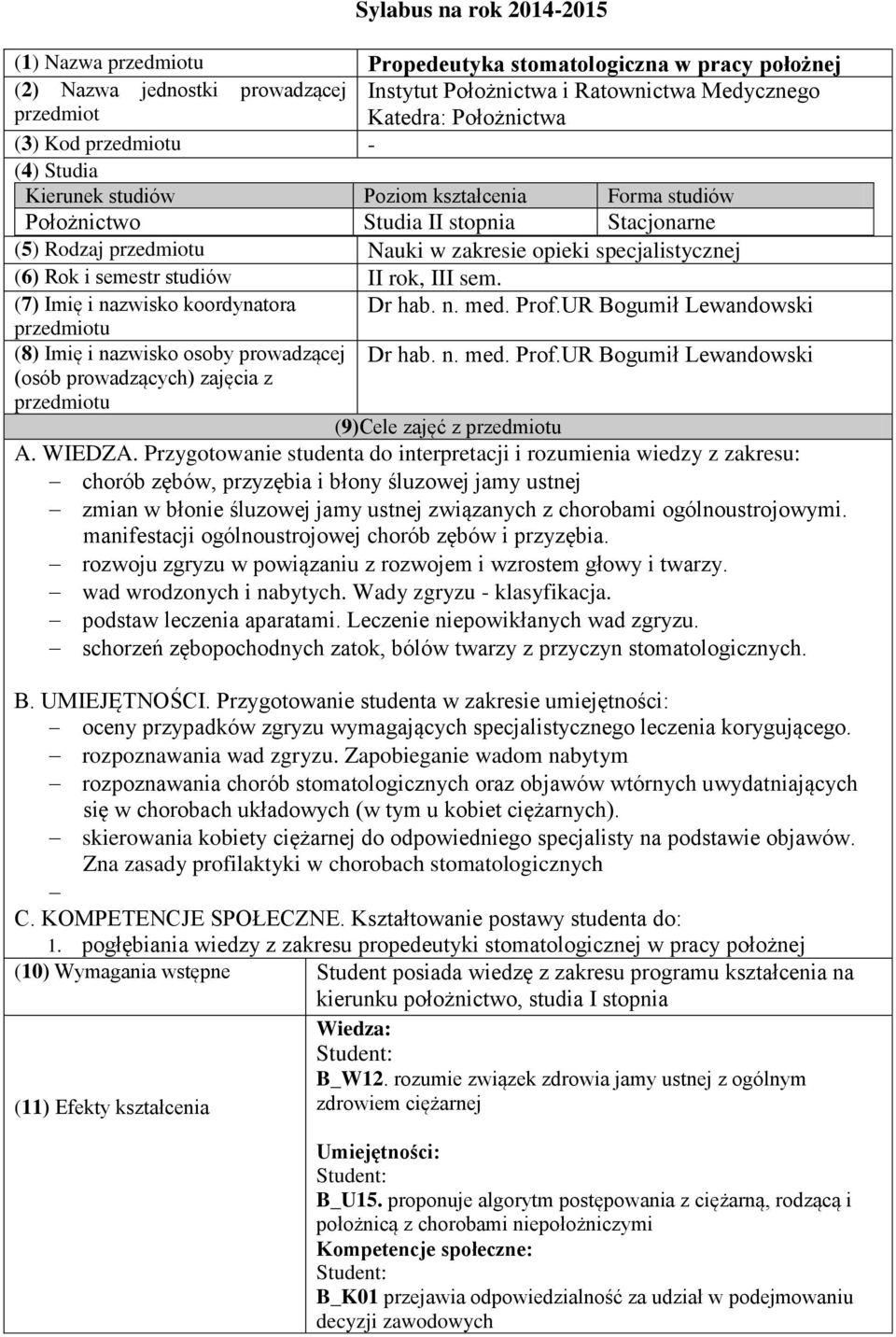 rok, III sem. (7) Imię i nazwisko koordynatora przedmiotu Dr hab. n. med. Prof.UR Bogumił Lewandowski (8) Imię i nazwisko osoby prowadzącej Dr hab. n. med. Prof.UR Bogumił Lewandowski (osób prowadzących) zajęcia z przedmiotu (9)Cele zajęć z przedmiotu A.