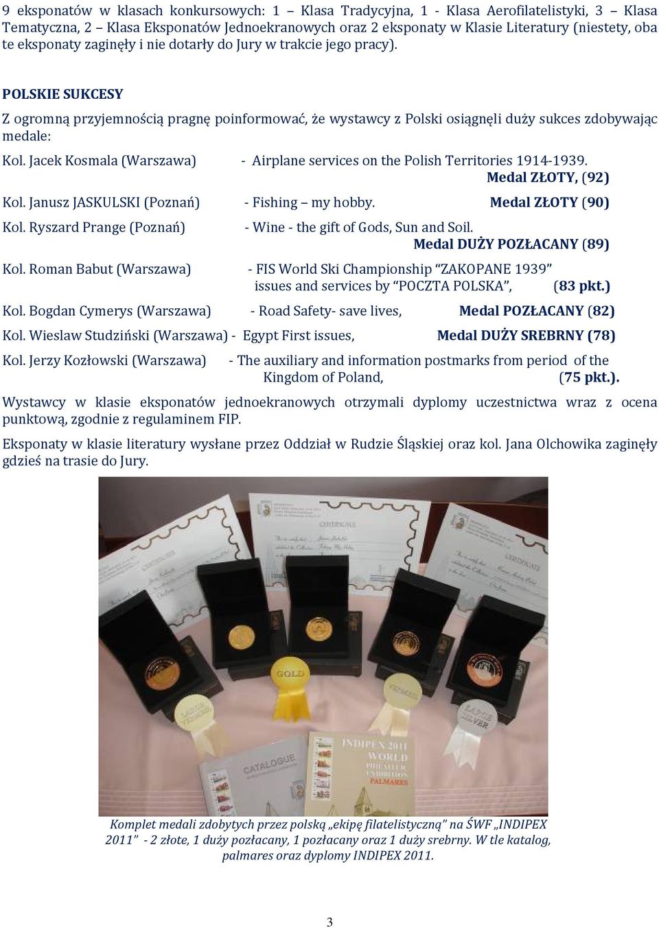 Jacek Kosmala (Warszawa) - Airplane services on the Polish Territories 1914-1939. Medal ZŁOTY, (92) Kol. Janusz JASKULSKI (Poznań) - Fishing my hobby. Medal ZŁOTY (90) Kol.