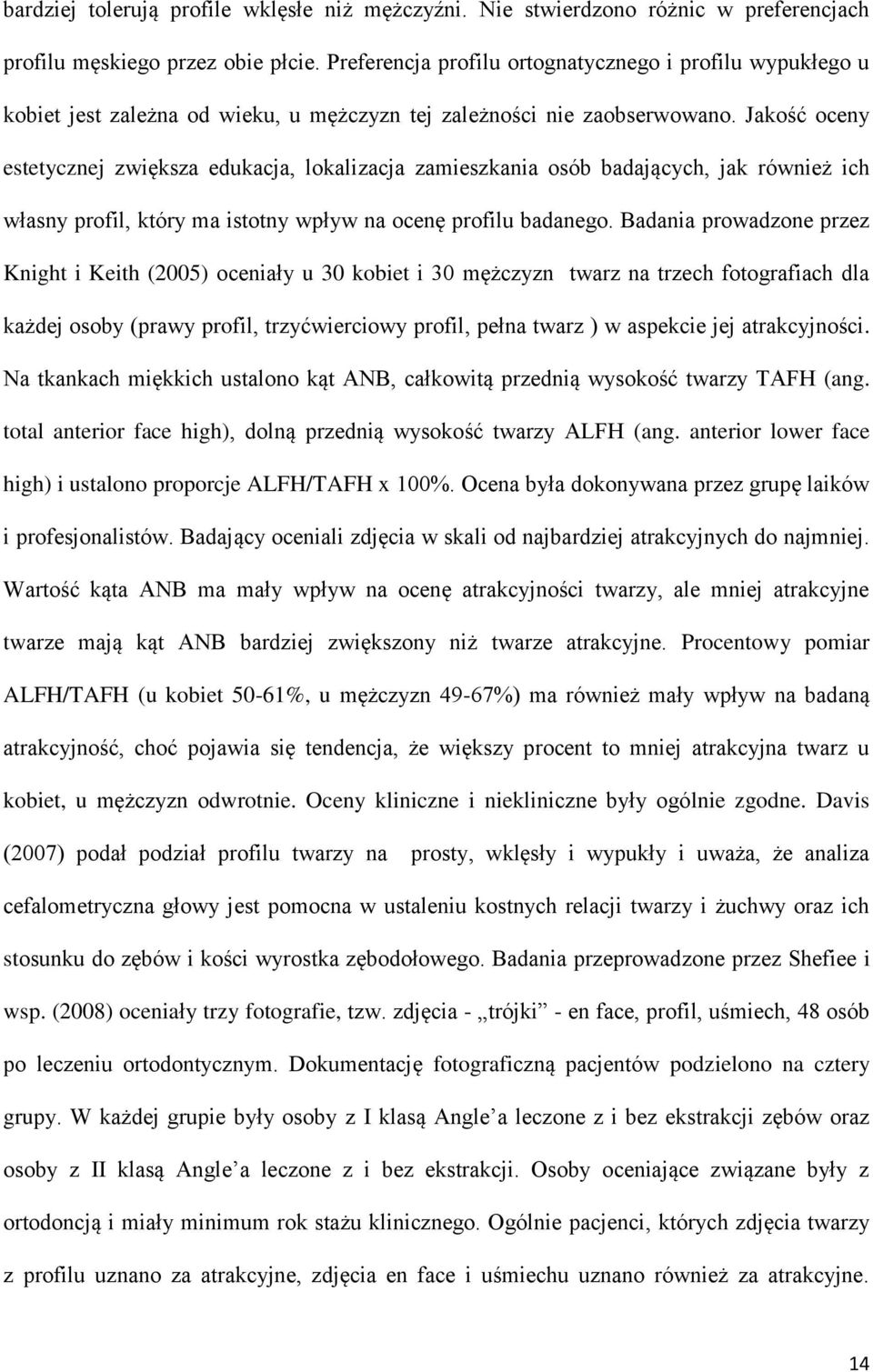 Jakość oceny estetycznej zwiększa edukacja, lokalizacja zamieszkania osób badających, jak również ich własny profil, który ma istotny wpływ na ocenę profilu badanego.