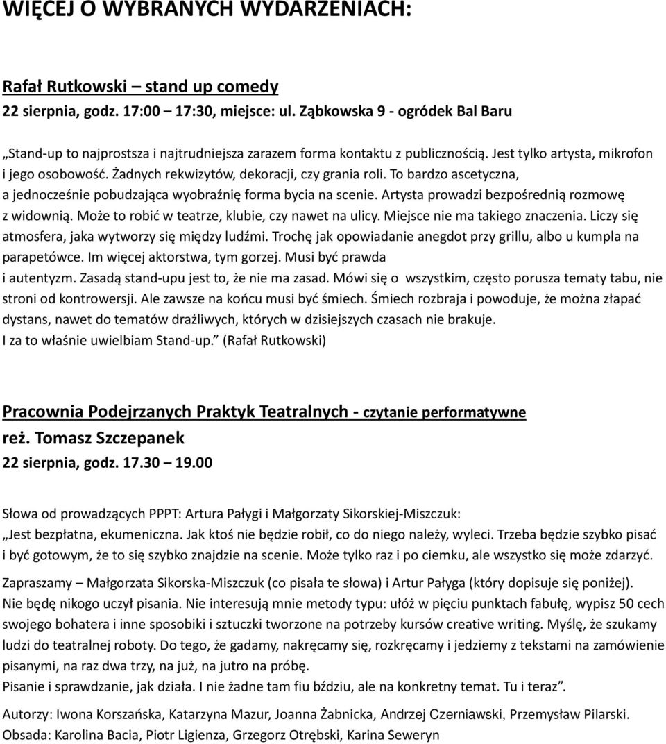 Żadnych rekwizytów, dekoracji, czy grania roli. To bardzo ascetyczna, a jednocześnie pobudzająca wyobraźnię forma bycia na scenie. Artysta prowadzi bezpośrednią rozmowę z widownią.