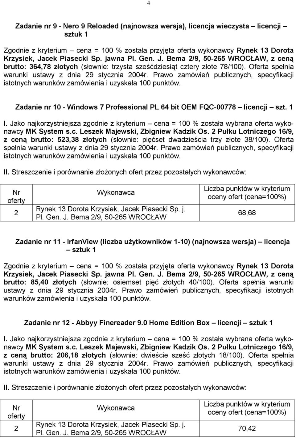 Prawo zamówień publicznych, specyfikacji Zadanie nr 10 - Windows 7 Professional PL 64 bit OEM FQC-00778 licencji szt. 1 z ceną brutto: 53,38 złotych (słownie: pięćset dwadzieścia trzy złote 38/100).