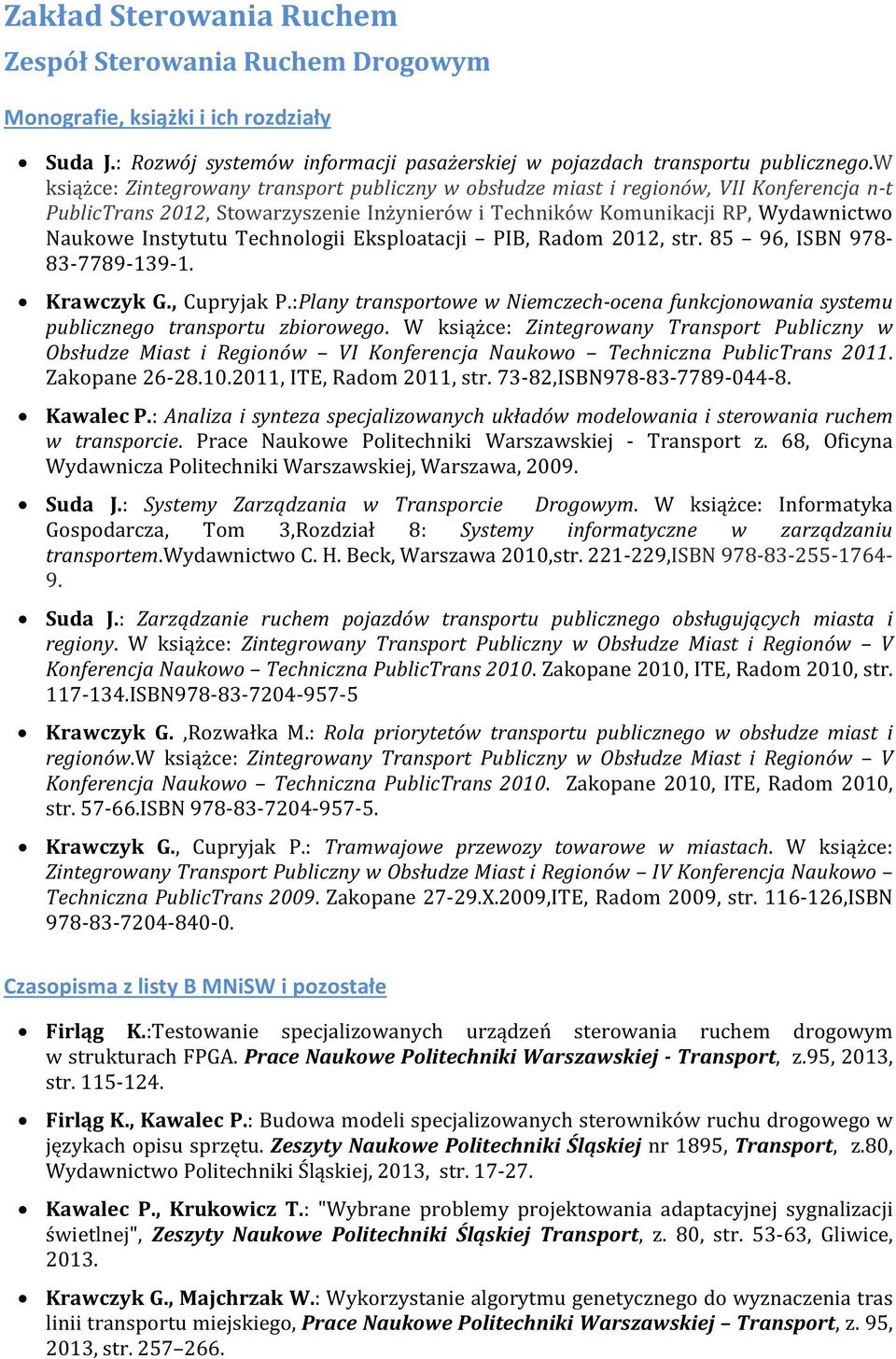 Technologii Eksploatacji PIB, Radom 2012, str. 85 96, ISBN 978-83-7789-139-1. Krawczyk G., Cupryjak P.:Plany transportowe w Niemczech-ocena funkcjonowania systemu publicznego transportu zbiorowego.