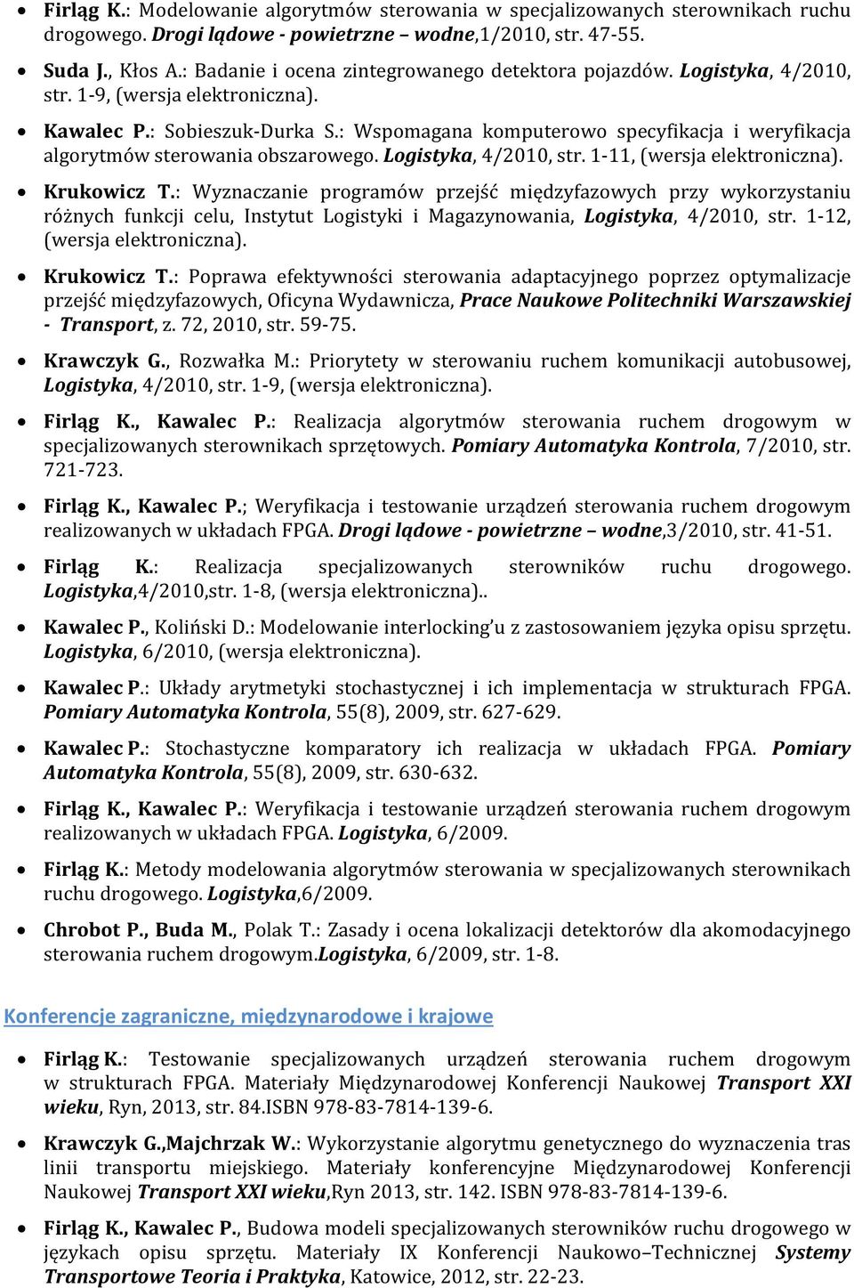 : Wspomagana komputerowo specyfikacja i weryfikacja algorytmów sterowania obszarowego. Logistyka, 4/2010, str. 1-11, (wersja elektroniczna). Krukowicz T.