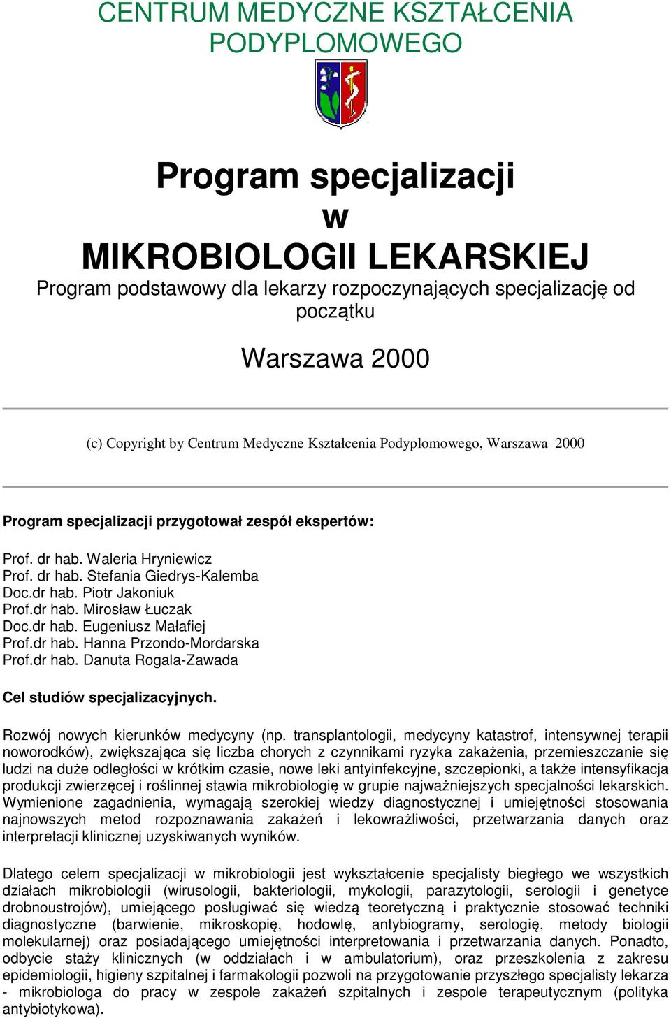 dr hab. Mirosław Łuczak Doc.dr hab. Eugeniusz Małafiej Prof.dr hab. Hanna Przondo-Mordarska Prof.dr hab. Danuta Rogala-Zawada Cel studiów specjalizacyjnych. Rozwój nowych kierunków medycyny (np.