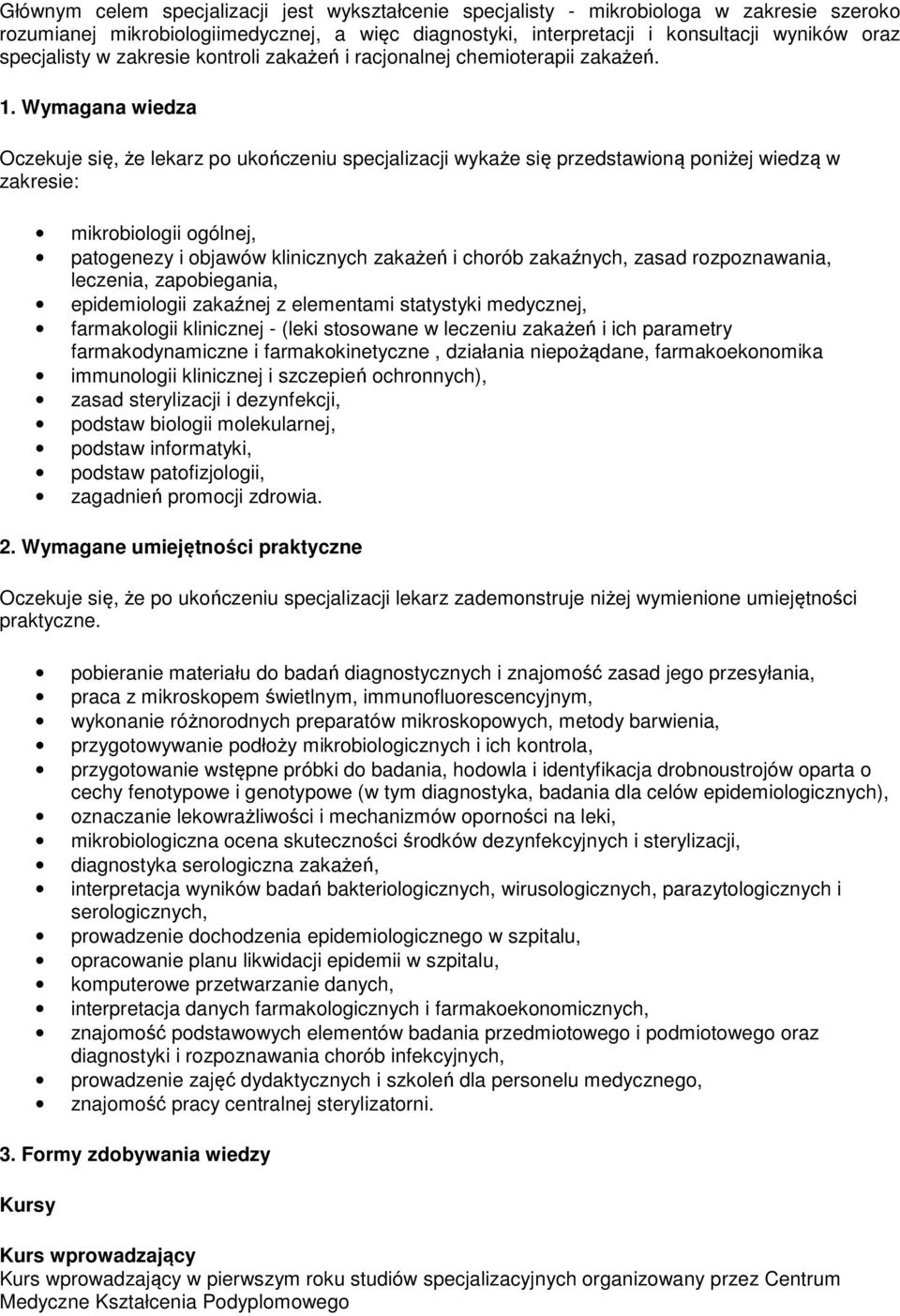 Wymagana wiedza Oczekuje się, że lekarz po ukończeniu specjalizacji wykaże się przedstawioną poniżej wiedzą w zakresie: mikrobiologii ogólnej, patogenezy i objawów klinicznych zakażeń i chorób