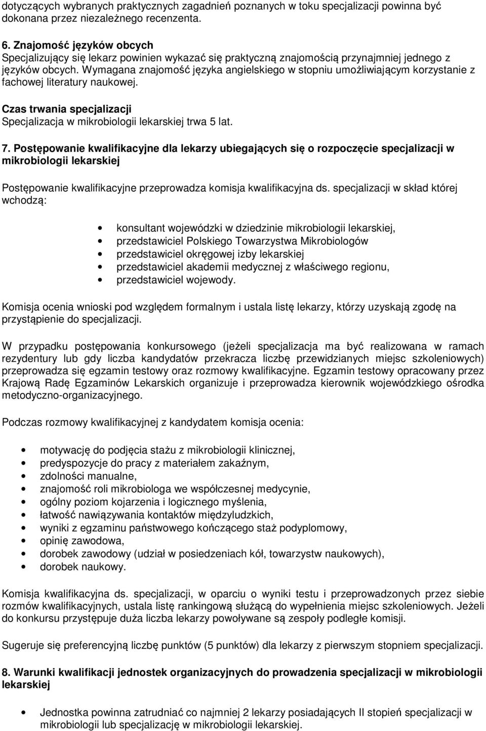 Wymagana znajomość języka angielskiego w stopniu umożliwiającym korzystanie z fachowej literatury naukowej. Czas trwania specjalizacji Specjalizacja w mikrobiologii lekarskiej trwa 5 lat. 7.