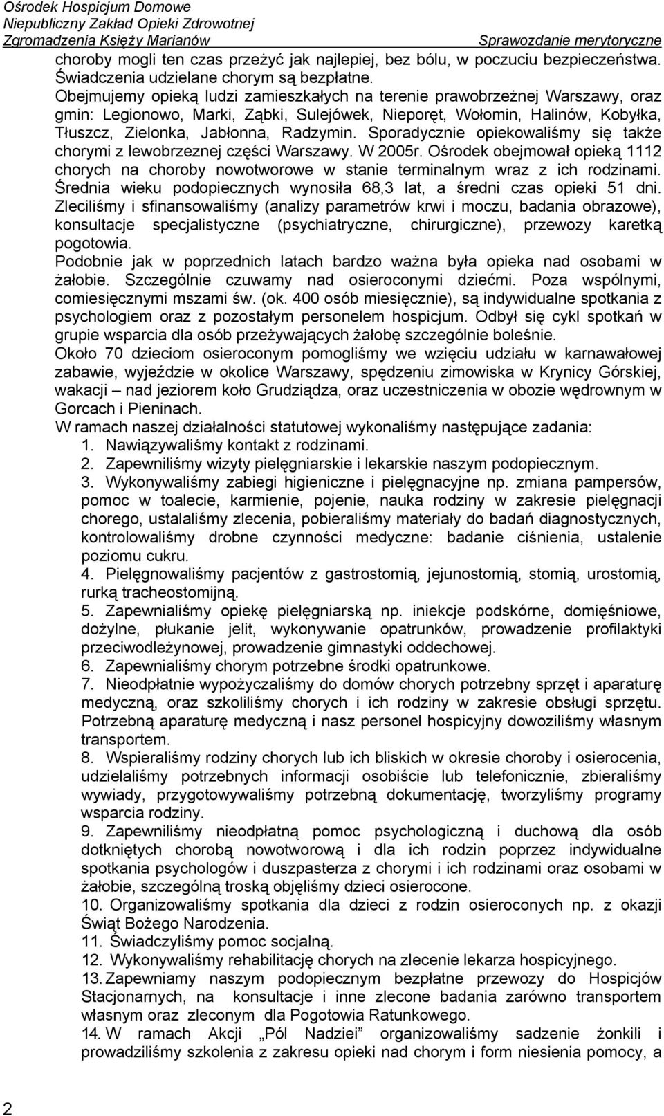 Sporadycznie opiekowaliśmy się także chorymi z lewobrzeznej części Warszawy. W 2005r. Ośrodek obejmował opieką 1112 chorych na choroby nowotworowe w stanie terminalnym wraz z ich rodzinami.