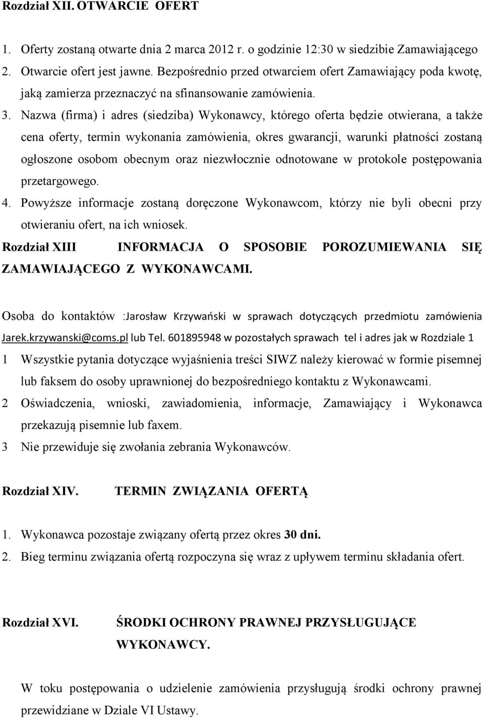 Nazwa (firma) i adres (siedziba) Wykonawcy, którego oferta będzie otwierana, a także cena oferty, termin wykonania zamówienia, okres gwarancji, warunki płatności zostaną ogłoszone osobom obecnym oraz