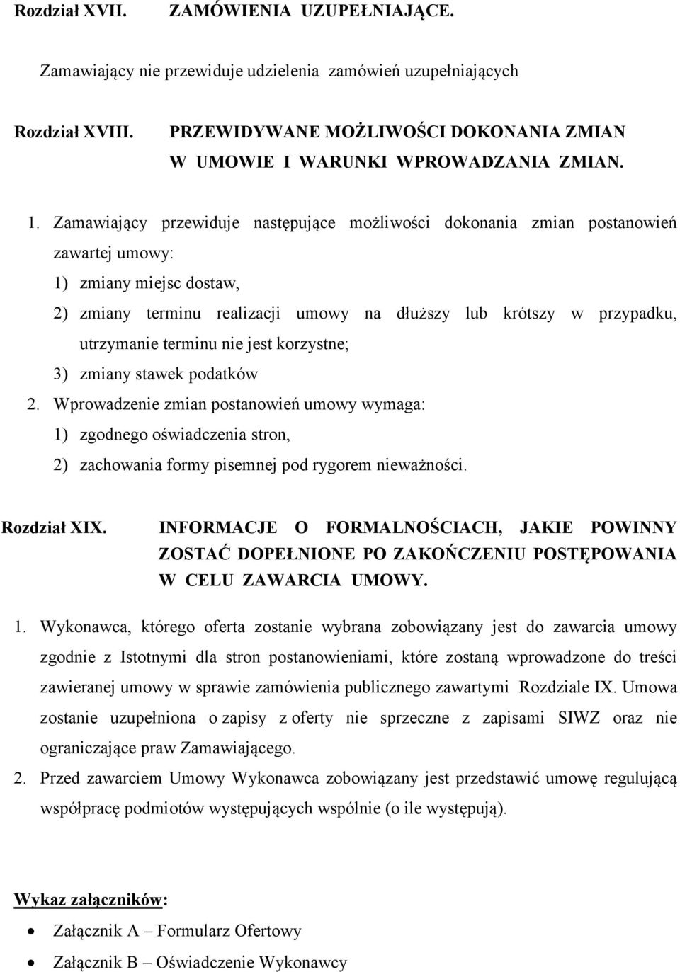 terminu nie jest korzystne; 3) zmiany stawek podatków 2. Wprowadzenie zmian postanowień umowy wymaga: 1) zgodnego oświadczenia stron, 2) zachowania formy pisemnej pod rygorem nieważności.