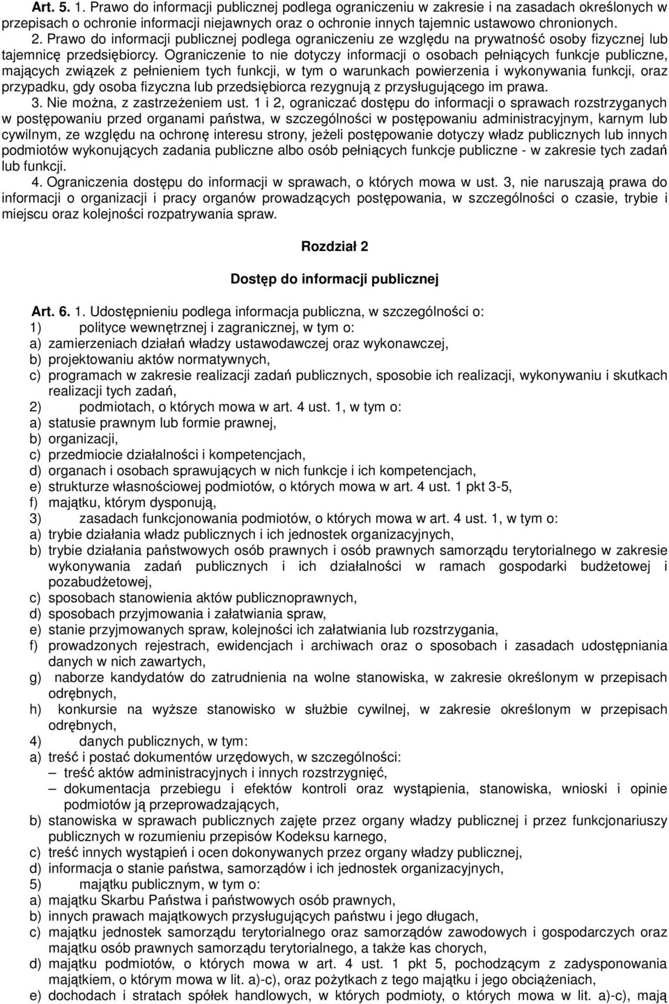 Ograniczenie to nie dotyczy informacji o osobach pełniących funkcje publiczne, mających związek z pełnieniem tych funkcji, w tym o warunkach powierzenia i wykonywania funkcji, oraz przypadku, gdy