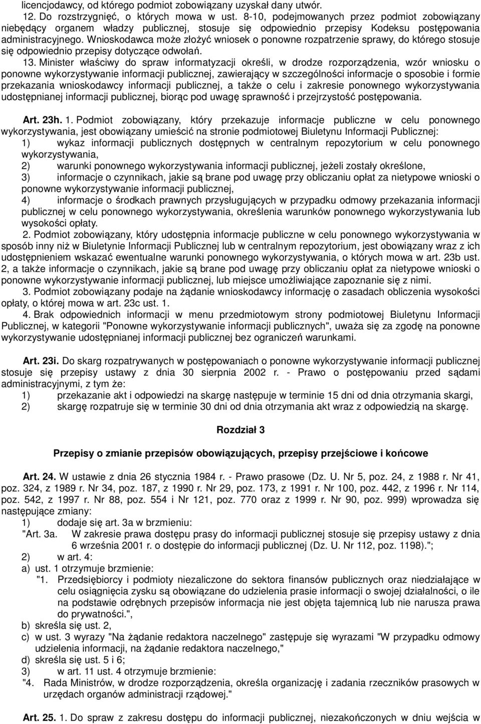 Wnioskodawca moŝe złoŝyć wniosek o ponowne rozpatrzenie sprawy, do którego stosuje się odpowiednio przepisy dotyczące odwołań. 13.