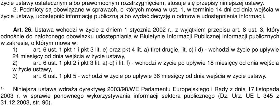 , z wyjątkiem przepisu art. 8 ust. 3, który odnośnie do nałoŝonego obowiązku udostępniania w Biuletynie Informacji Publicznej informacji publicznych w zakresie, o którym mowa w: 1) art. 6 ust.