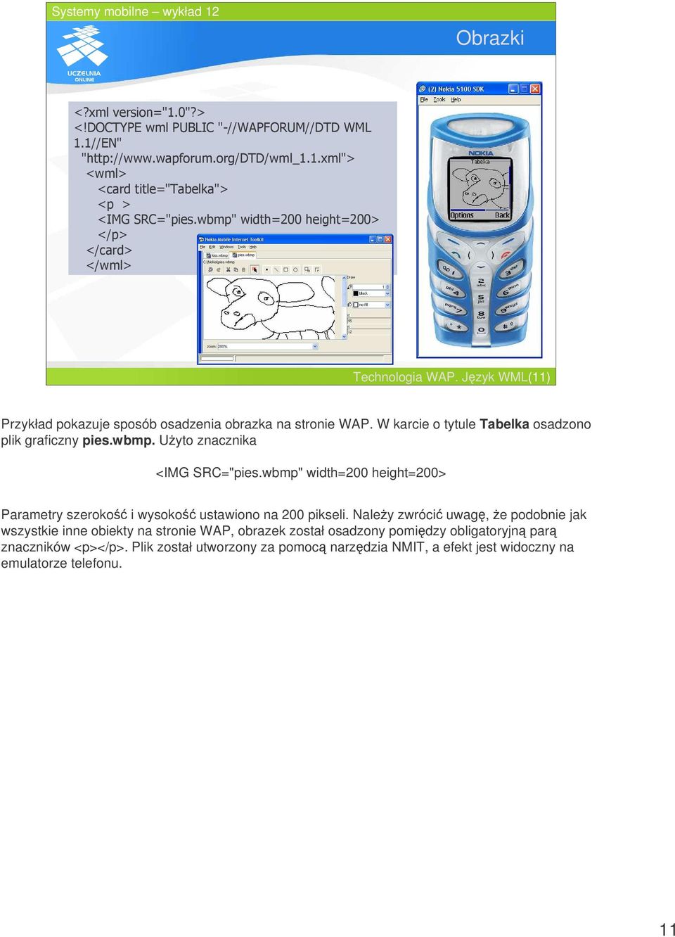 Uyto znacznika <IMG SRC="pies.wbmp" width=200 height=200> Parametry szeroko i wysoko ustawiono na 200 pikseli.