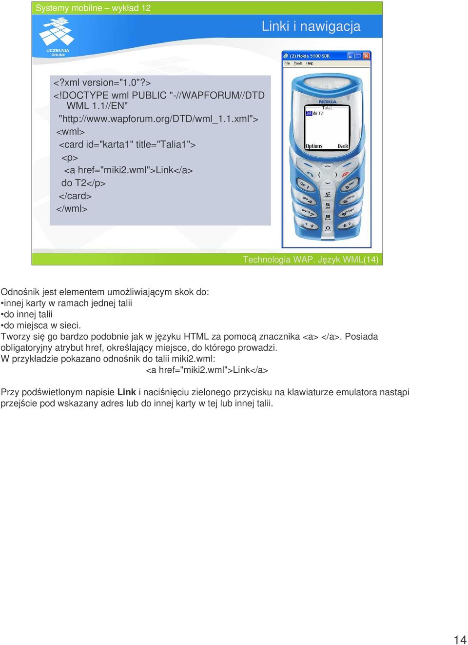 Tworzy si go bardzo podobnie jak w jzyku HTML za pomoc znacznika <a> </a>. Posiada obligatoryjny atrybut href, okrelajcy miejsce, do którego prowadzi.