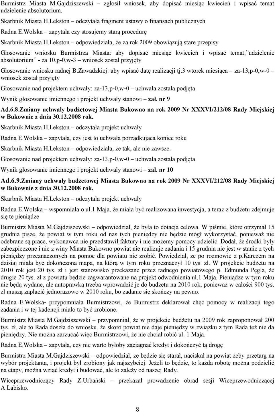 Lekston odpowiedziała, że za rok 2009 obowiązują stare przepisy Głosowanie wniosku Burmistrza Miasta: aby dopisać miesiąc kwiecień i wpisać temat; udzielenie absolutorium - za 10,p-0,w-3 wniosek