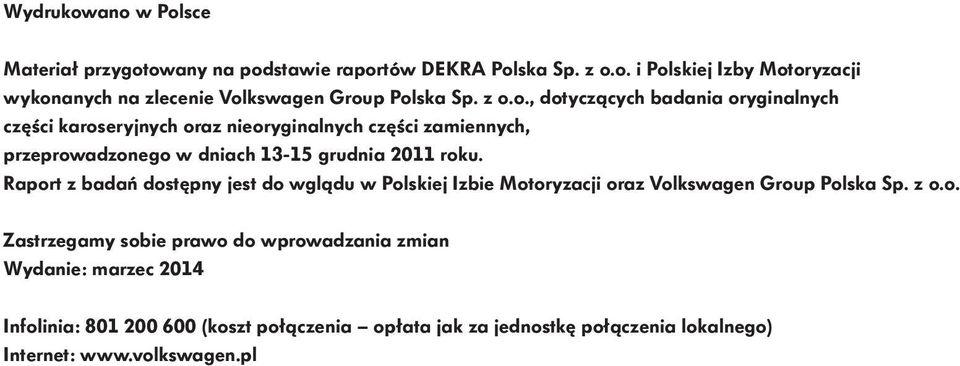 Raport z badań dostępny jest do wglądu w Polskiej Izbie Motoryzacji oraz Volkswagen Group Polska Sp. z o.o. Zastrzegamy sobie prawo do wprowadzania