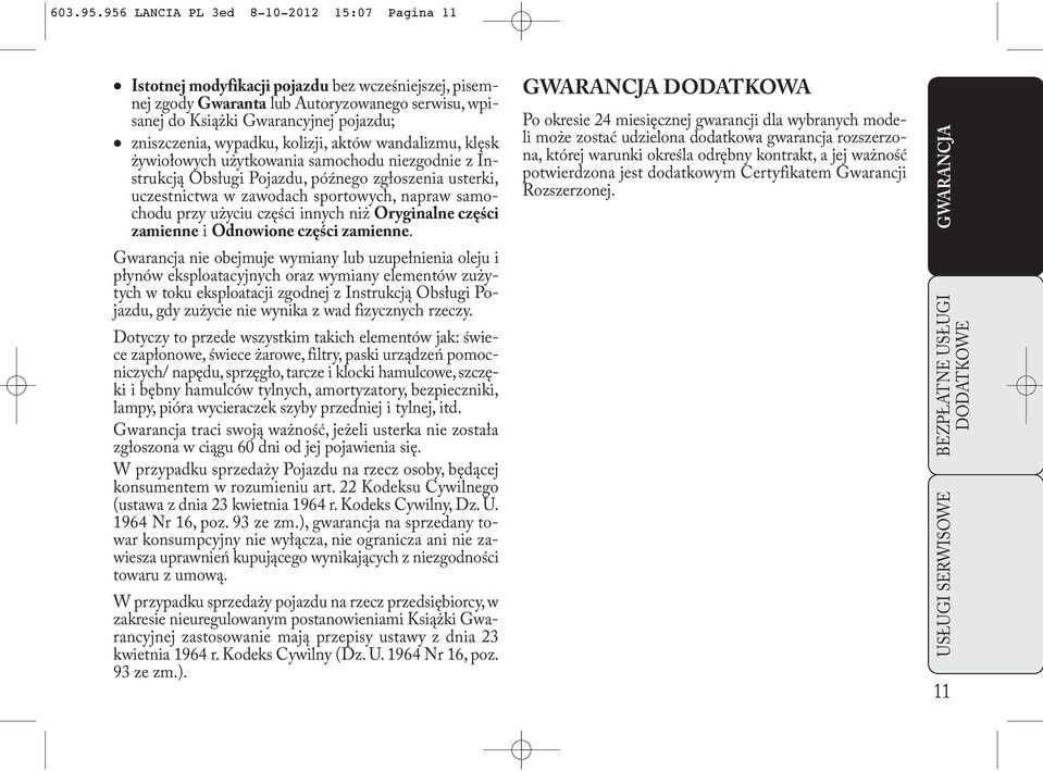 wypadku, kolizji, aktów wandalizmu, klęsk żywiołowych użytkowania samochodu niezgodnie z Instrukcją Obsługi Pojazdu, późnego zgłoszenia usterki, uczestnictwa w zawodach sportowych, napraw samochodu