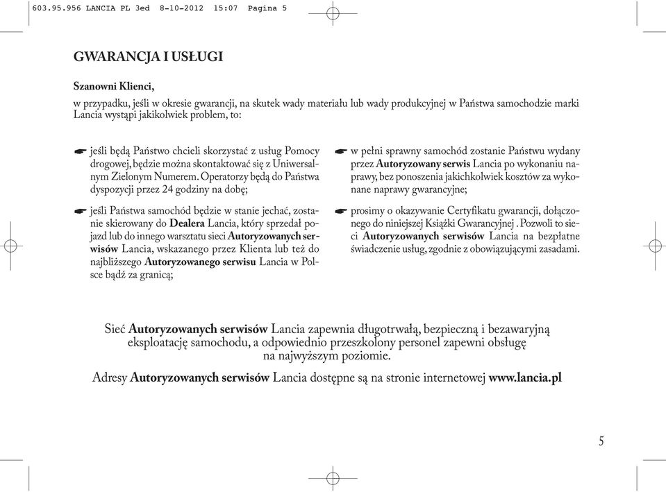 jakikolwiek problem, to: jeśli będą Państwo chcieli skorzystać z usług Pomocy drogowej, będzie można skontaktować się z Uniwersalnym Zielonym Numerem.