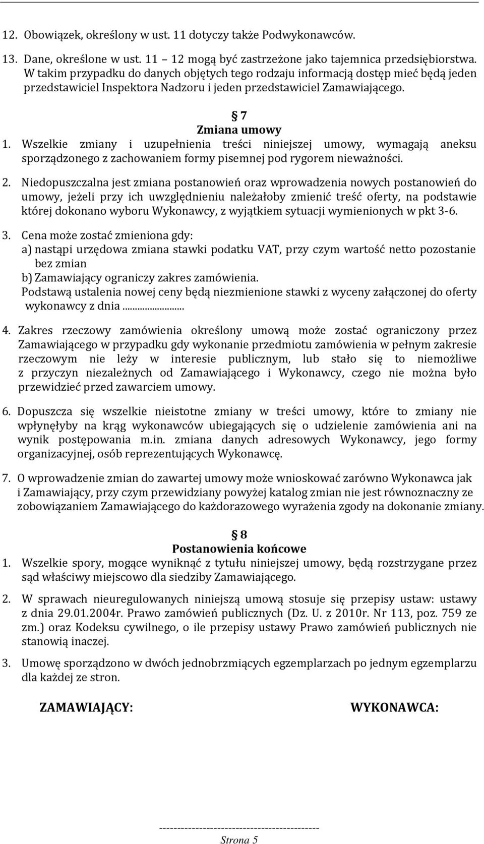 Wszelkie zmiany i uzupełnienia treści niniejszej umowy, wymagają aneksu sporządzonego z zachowaniem formy pisemnej pod rygorem nieważności. 2.