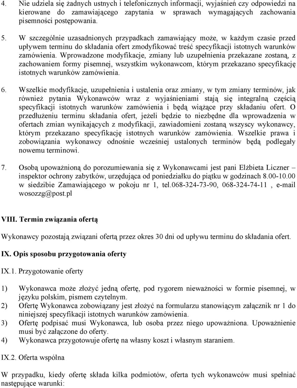 Wprowadzone modyfikacje, zmiany lub uzupełnienia przekazane zostaną, z zachowaniem formy pisemnej, wszystkim wykonawcom, którym przekazano specyfikację istotnych warunków zamówienia. 6.