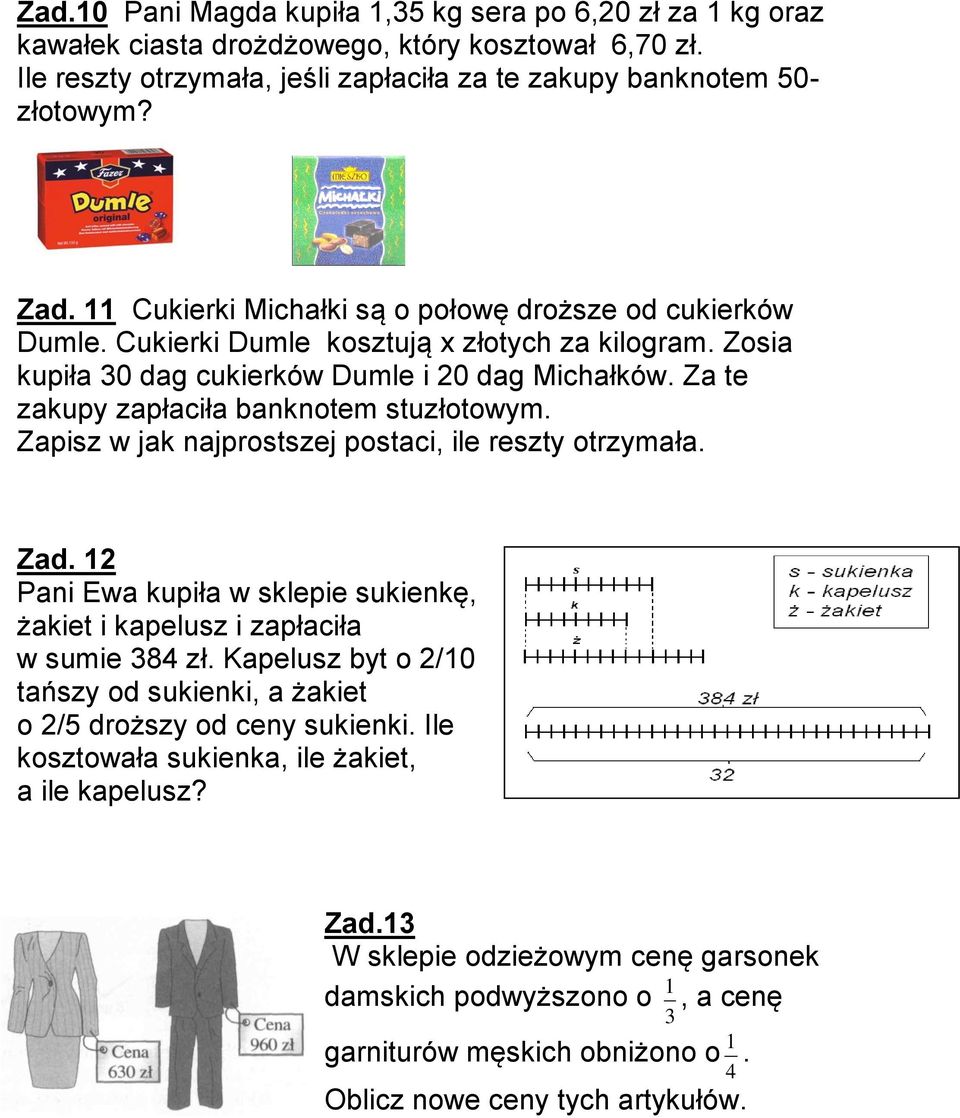 Za te zakupy zapłaciła banknotem stuzłotowym. Zapisz w jak najprostszej postaci, ile reszty otrzymała. Zad. 12 Pani Ewa kupiła w sklepie sukienkę, żakiet i kapelusz i zapłaciła w sumie 384 zł.