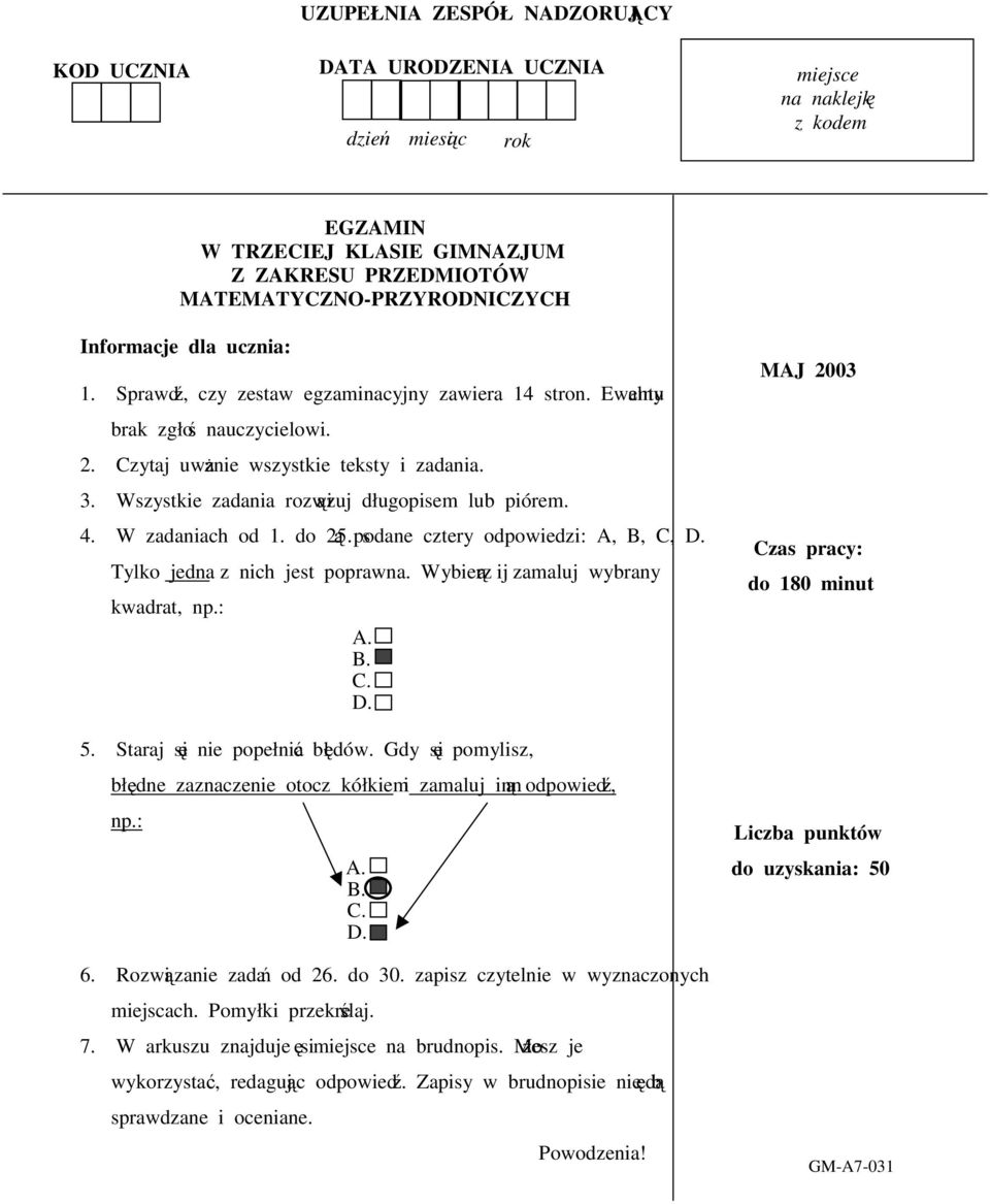 Wszystkie zadania rozwizuj długopisem lub piórem. 4. W zadaniach od 1. do 25. s podane cztery odpowiedzi: A, B, C, D. Tylko jedna z nich jest poprawna. Wybierz j i zamaluj wybrany kwadrat, np.: A. B. C. D. 5.