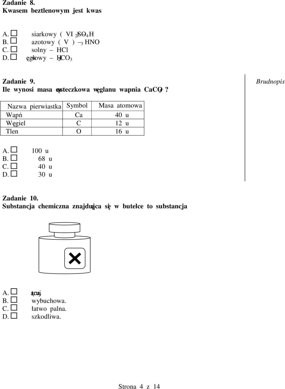 3Nazwa pierwiastka Symbol Masa atomowa 3Wap Ca 40 u 3Wgiel C 12 u 3Tlen O 16 u A. 100 u B. 68 u C. 40 u D.