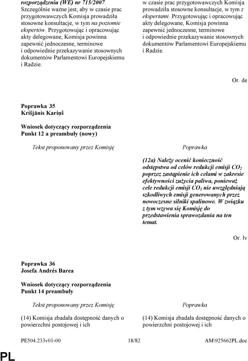 w czasie prac przygotowawczych Komisja prowadziła stosowne konsultacje, w tym z ekspertami.  Or.