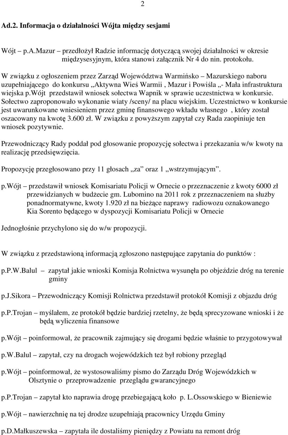wójt przedstawił wniosek sołectwa Wapnik w sprawie uczestnictwa w konkursie. Sołectwo zaproponowało wykonanie wiaty /sceny/ na placu wiejskim.