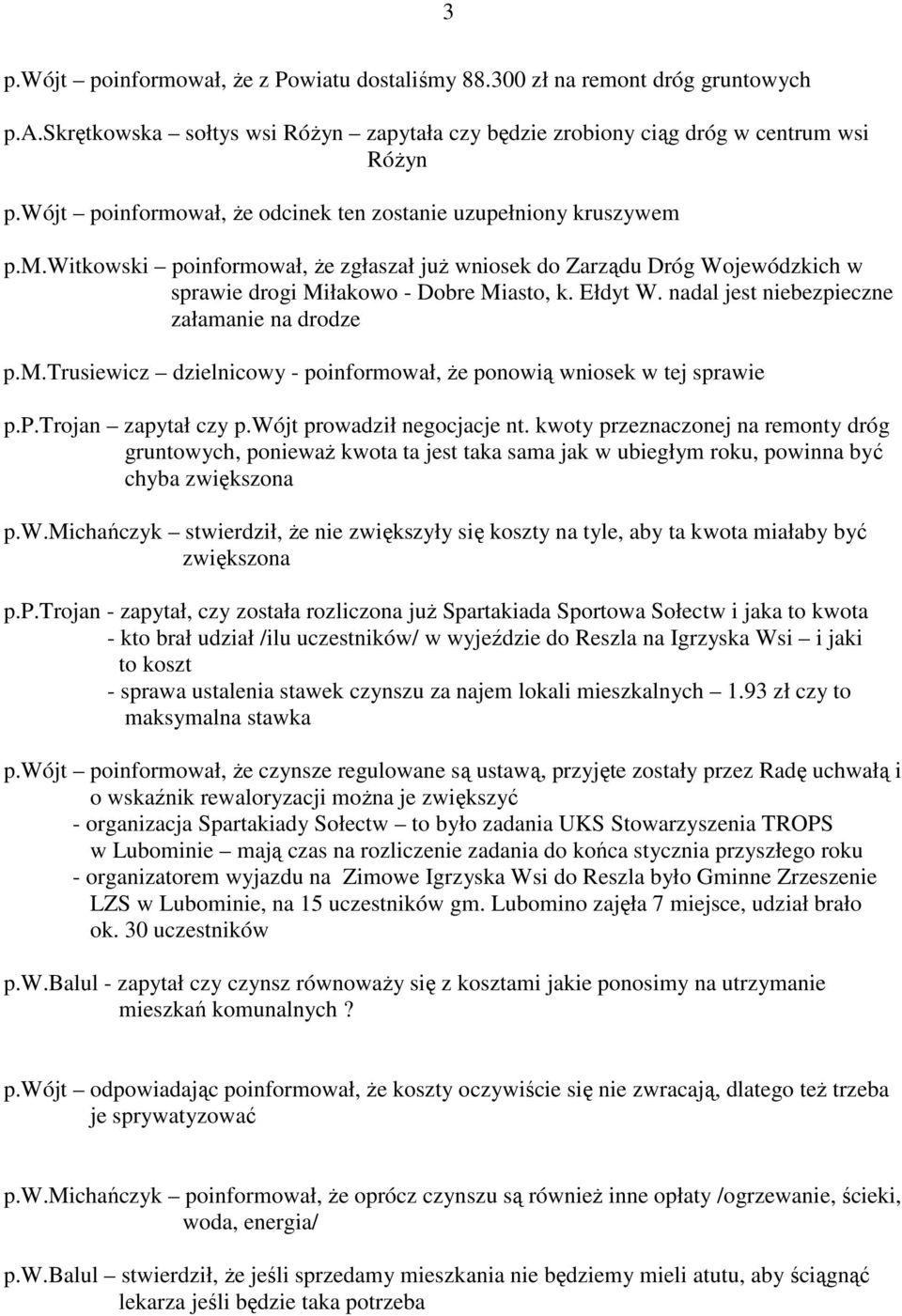nadal jest niebezpieczne załamanie na drodze p.m.trusiewicz dzielnicowy - poinformował, Ŝe ponowią wniosek w tej sprawie p.p.trojan zapytał czy p.wójt prowadził negocjacje nt.
