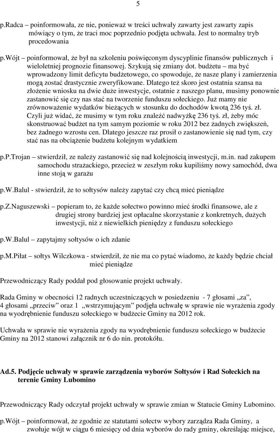 budŝetu ma być wprowadzony limit deficytu budŝetowego, co spowoduje, Ŝe nasze plany i zamierzenia mogą zostać drastycznie zweryfikowane.