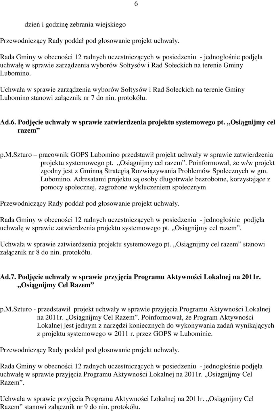Podjęcie uchwały w sprawie zatwierdzenia projektu systemowego pt. Osiągnijmy cel razem p.m.szturo pracownik GOPS Lubomino przedstawił projekt uchwały w sprawie zatwierdzenia projektu systemowego pt.