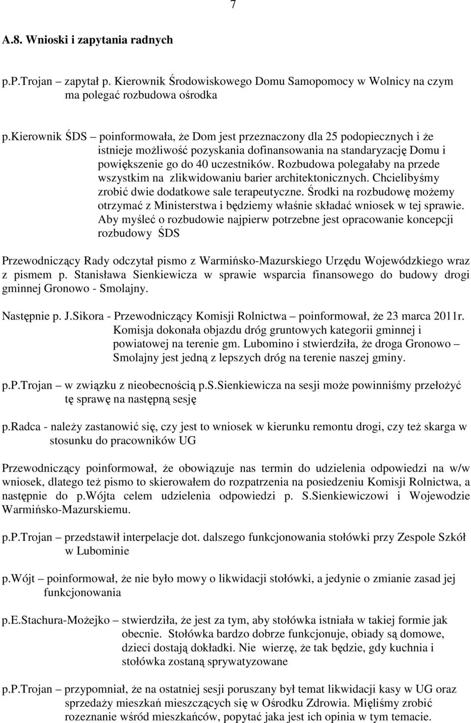 Rozbudowa polegałaby na przede wszystkim na zlikwidowaniu barier architektonicznych. Chcielibyśmy zrobić dwie dodatkowe sale terapeutyczne.