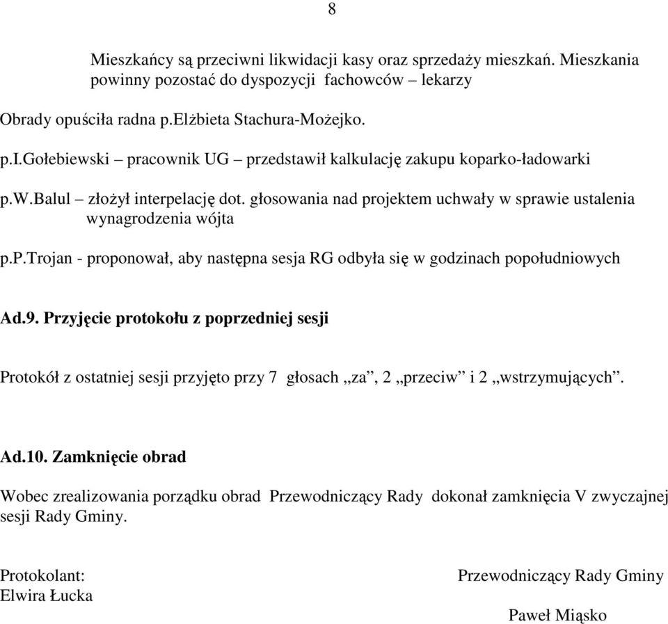 9. Przyjęcie protokołu z poprzedniej sesji Protokół z ostatniej sesji przyjęto przy 7 głosach za, 2 przeciw i 2 wstrzymujących. Ad.10.