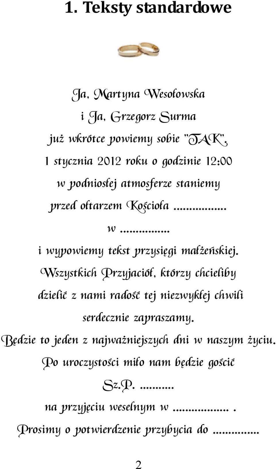 Wszystkch Przyjacół, którzy chcelby dzelć z nam radość tej nezwykłej chwl serdeczne zapraszamy.