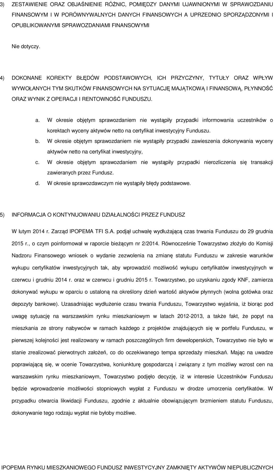 4) DOKONANE KOREKTY BŁĘDÓW PODSTAWOWYCH, ICH PRZYCZYNY, TYTUŁY ORAZ WPŁYW WYWOŁANYCH TYM SKUTKÓW FINANSOWYCH NA SYTUACJĘ MAJĄTKOWĄ I FINANSOWĄ, PŁYNNOŚĆ ORAZ WYNIK Z OPERACJI I RENTOWNOŚĆ FUNDUSZU. a.