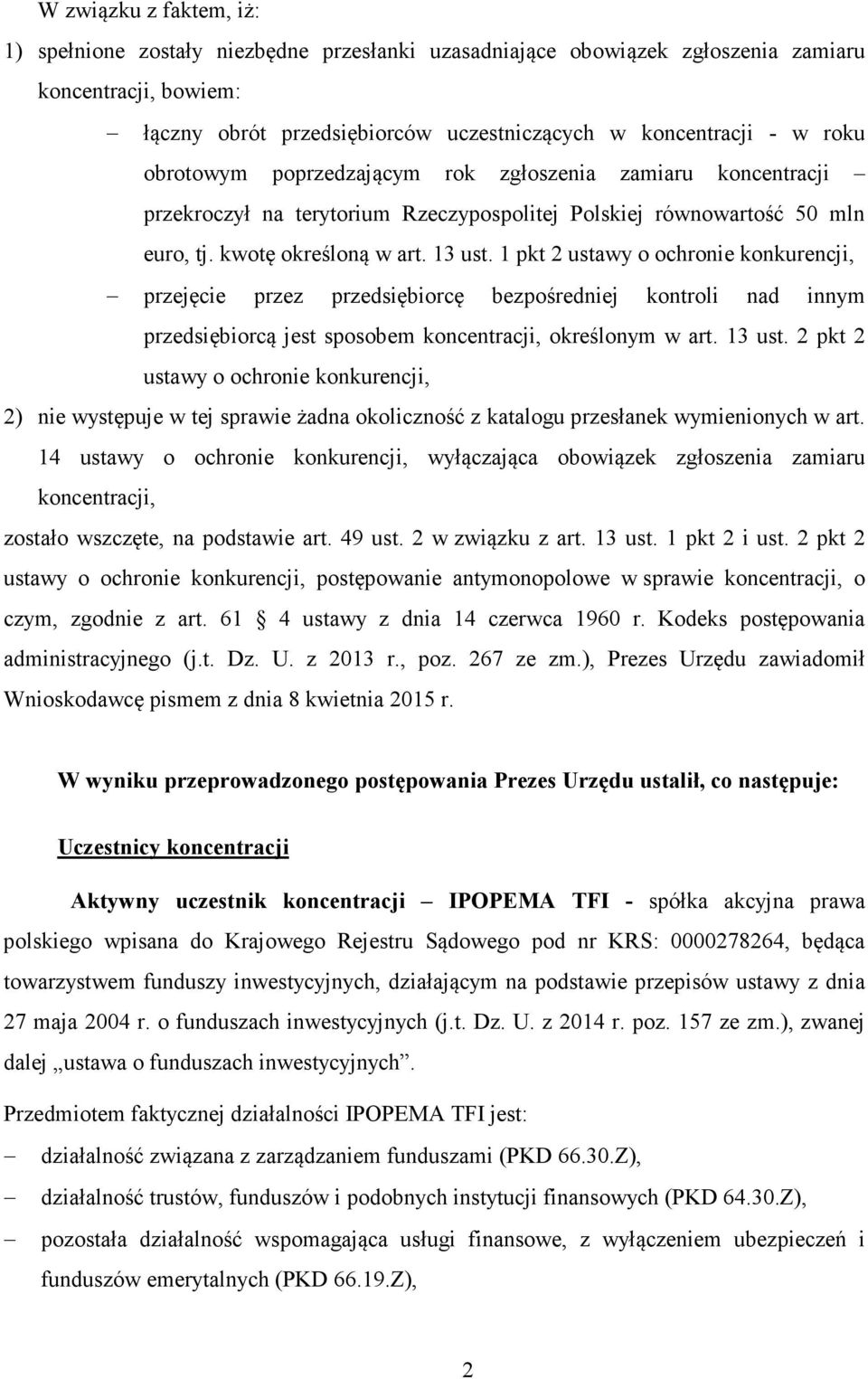 1 pkt 2 ustawy o ochronie konkurencji, przejęcie przez przedsiębiorcę bezpośredniej kontroli nad innym przedsiębiorcą jest sposobem koncentracji, określonym w art. 13 ust.