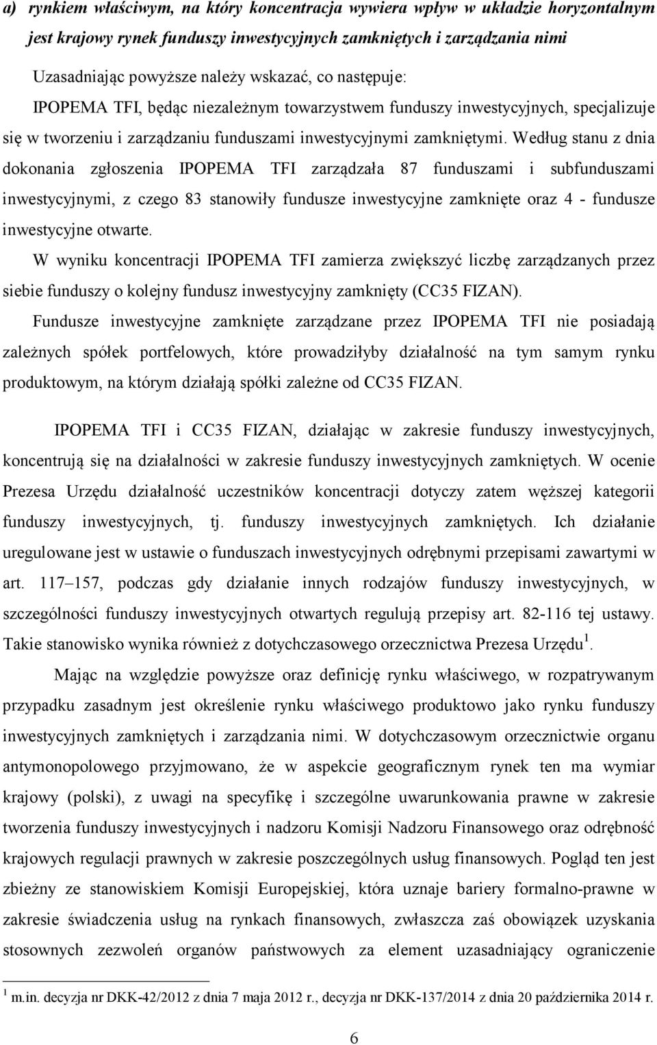 Według stanu z dnia dokonania zgłoszenia IPOPEMA TFI zarządzała 87 funduszami i subfunduszami inwestycyjnymi, z czego 83 stanowiły fundusze inwestycyjne zamknięte oraz 4 - fundusze inwestycyjne