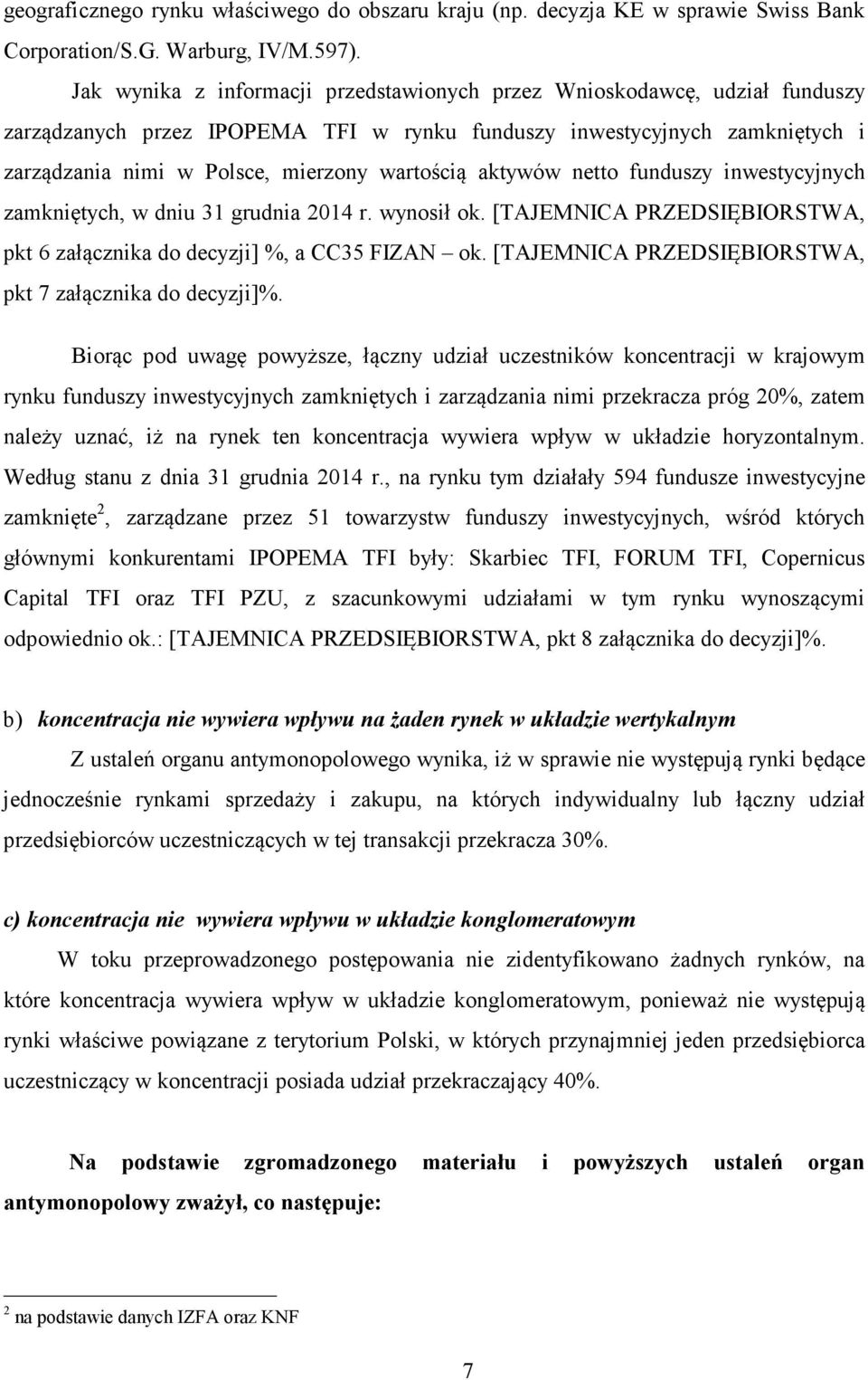 aktywów netto funduszy inwestycyjnych zamkniętych, w dniu 31 grudnia 2014 r. wynosił ok. [TAJEMNICA PRZEDSIĘBIORSTWA, pkt 6 załącznika do decyzji] %, a CC35 FIZAN ok.