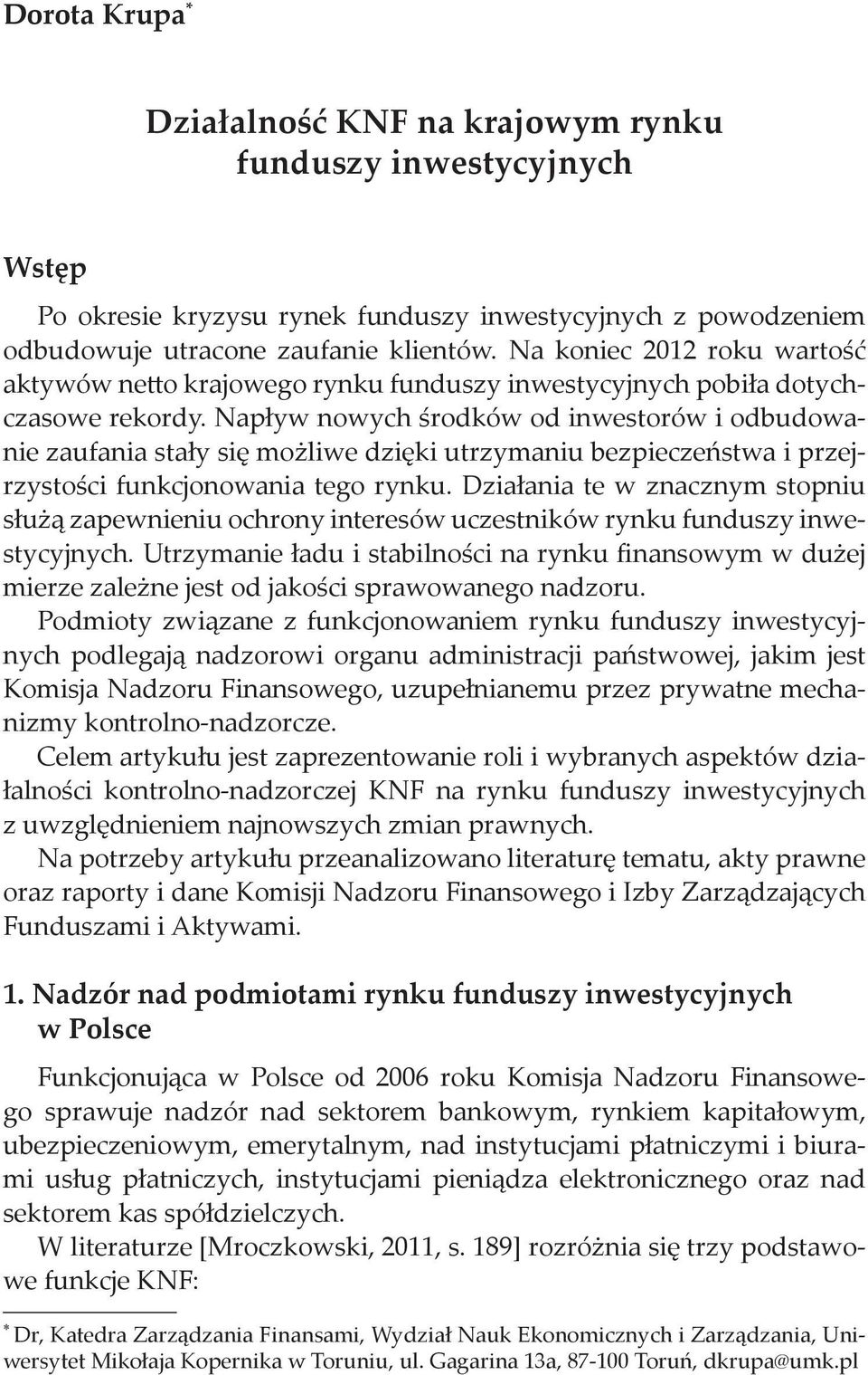 Napływ nowych środków od inwestorów i odbudowanie zaufania stały się możliwe dzięki utrzymaniu bezpieczeństwa i przejrzystości funkcjonowania tego rynku.