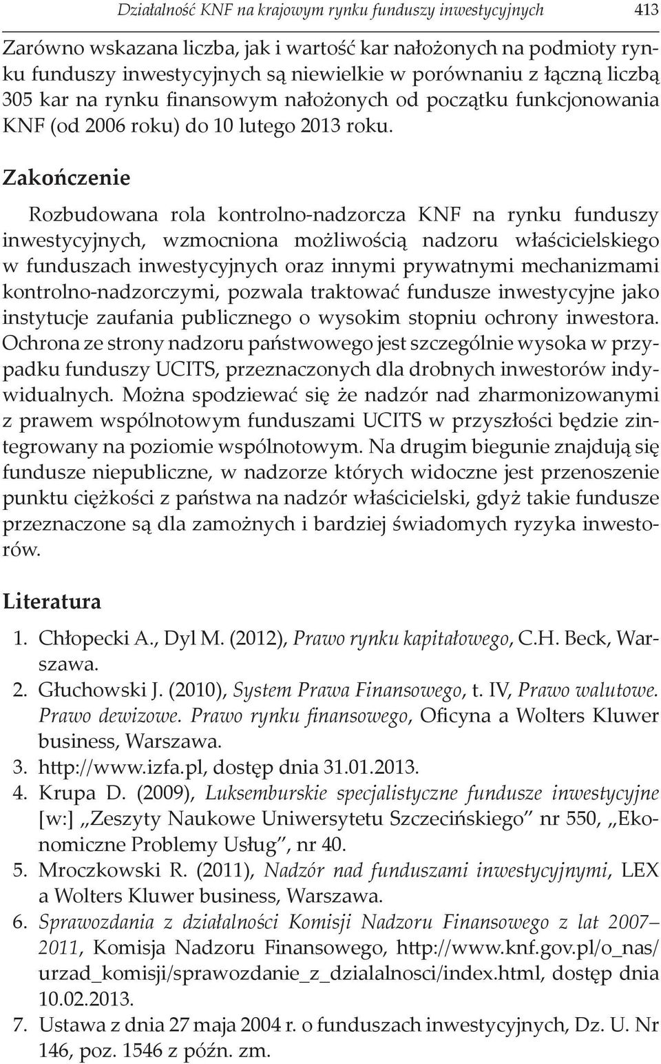 Zakończenie Rozbudowana rola kontrolno-nadzorcza KNF na rynku funduszy inwestycyjnych, wzmocniona możliwością nadzoru właścicielskiego w funduszach inwestycyjnych oraz innymi prywatnymi mechanizmami